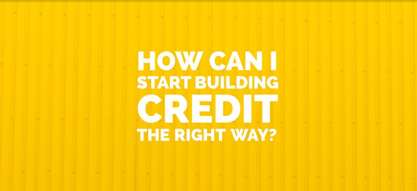 How can I start building credit the right way?